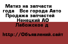 Матиз на запчасти 2010 года - Все города Авто » Продажа запчастей   . Ненецкий АО,Лабожское д.